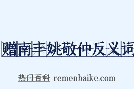 赠南丰姚敬仲反义词是什么意思的图片